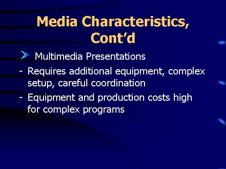 Media Characteristics, Cont’d Multimedia Presentations - Requires additional equipment, complex setup, careful coordination -