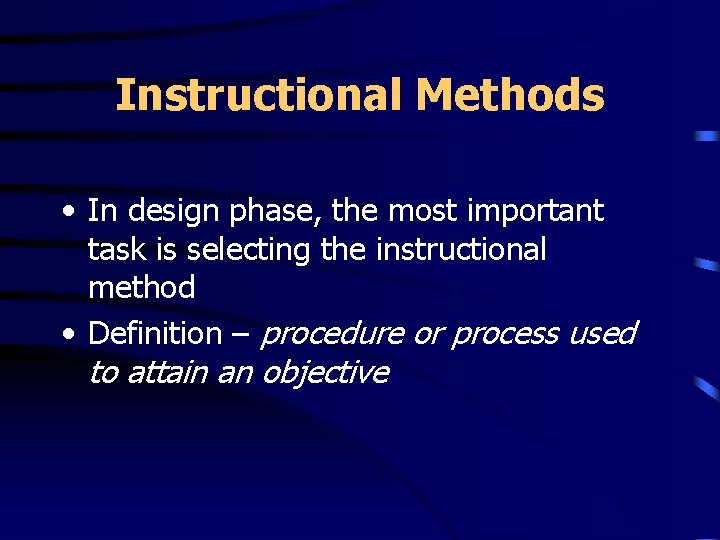 Instructional Methods • In design phase, the most important task is selecting the instructional