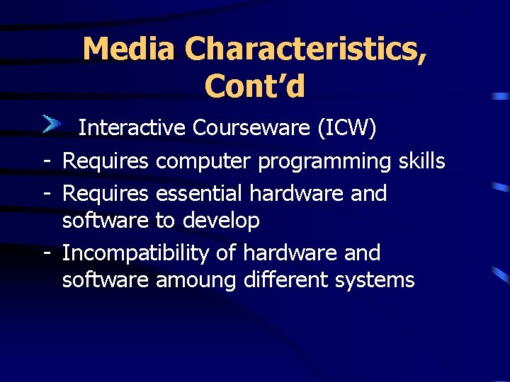 Media Characteristics, Cont’d Interactive Courseware (ICW) - Requires computer programming skills - Requires essential