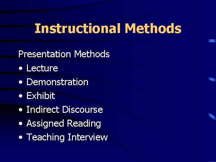 Instructional Methods Presentation Methods • Lecture • Demonstration • Exhibit • Indirect Discourse •