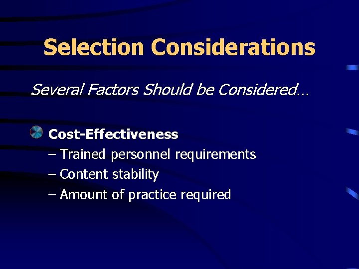 Selection Considerations Several Factors Should be Considered… Cost-Effectiveness – Trained personnel requirements – Content