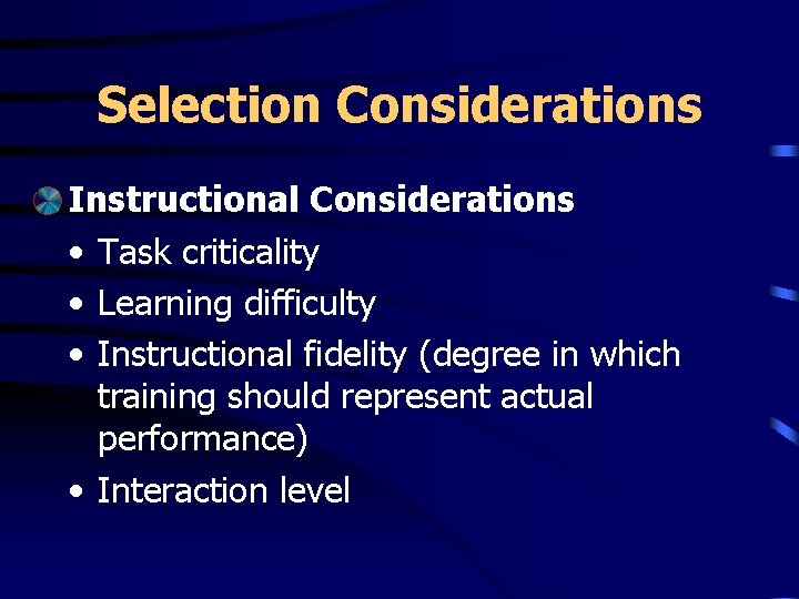 Selection Considerations Instructional Considerations • Task criticality • Learning difficulty • Instructional fidelity (degree