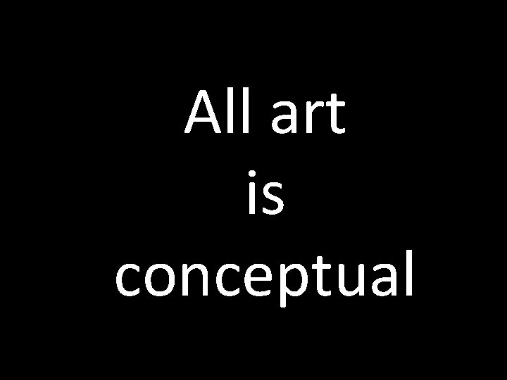 All art is conceptual 