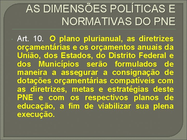 AS DIMENSÕES POLÍTICAS E NORMATIVAS DO PNE Art. 10. O plano plurianual, as diretrizes