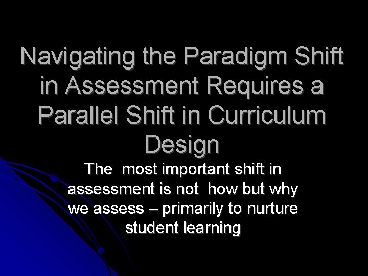 Navigating the Paradigm Shift in Assessment Requires a Parallel Shift in Curriculum Design The