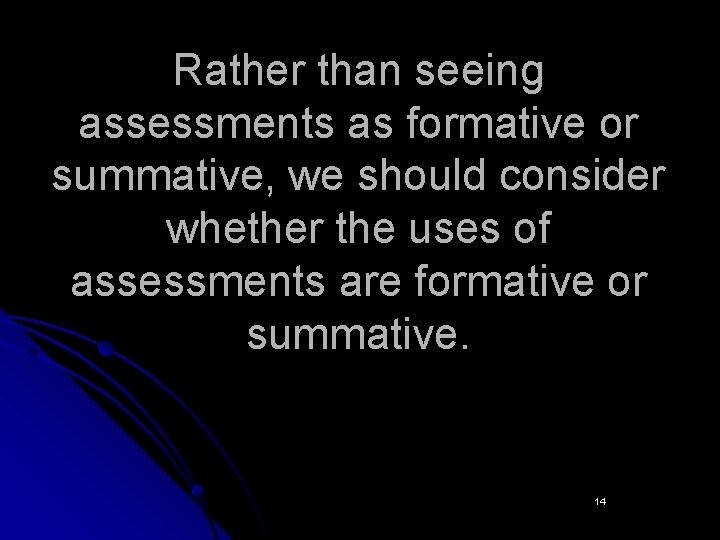 Rather than seeing assessments as formative or summative, we should consider whether the uses