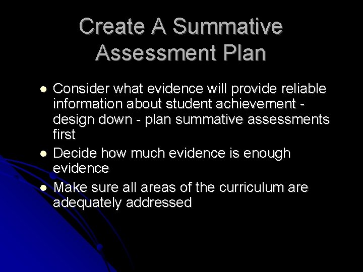 Create A Summative Assessment Plan l l l Consider what evidence will provide reliable