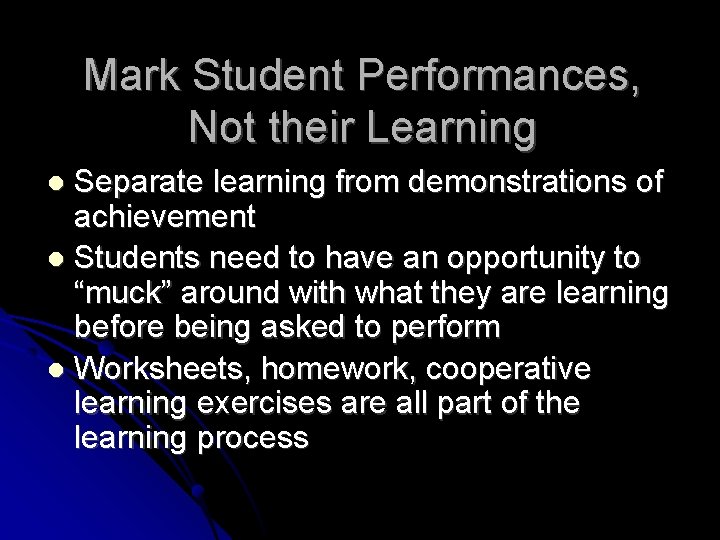 Mark Student Performances, Not their Learning Separate learning from demonstrations of achievement l Students
