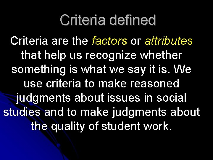 Criteria defined Criteria are the factors or attributes that help us recognize whether something