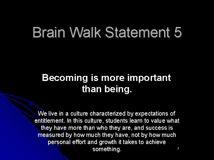 Brain Walk Statement 5 Becoming is more important than being. We live in a