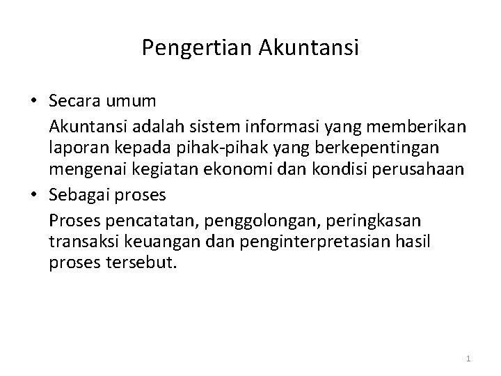 Pengertian Akuntansi • Secara umum Akuntansi adalah sistem informasi yang memberikan laporan kepada pihak-pihak