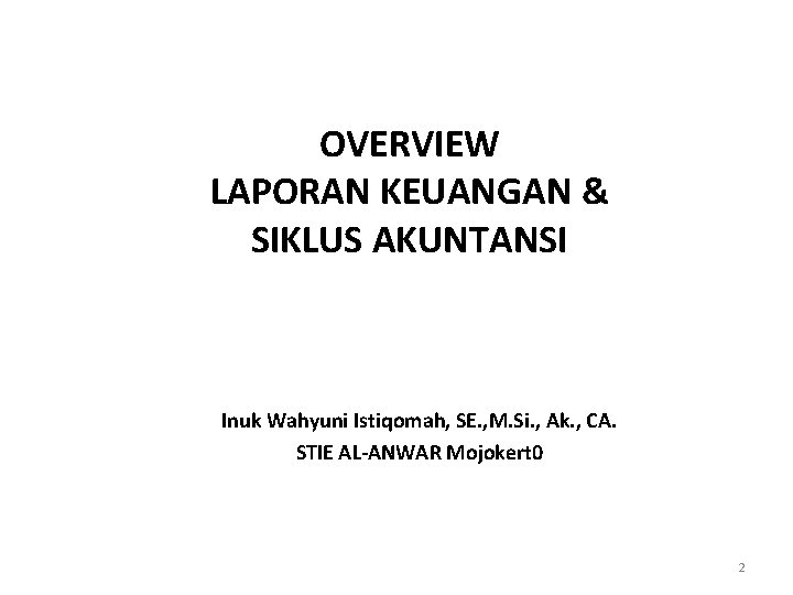 OVERVIEW LAPORAN KEUANGAN & SIKLUS AKUNTANSI Inuk Wahyuni Istiqomah, SE. , M. Si. ,