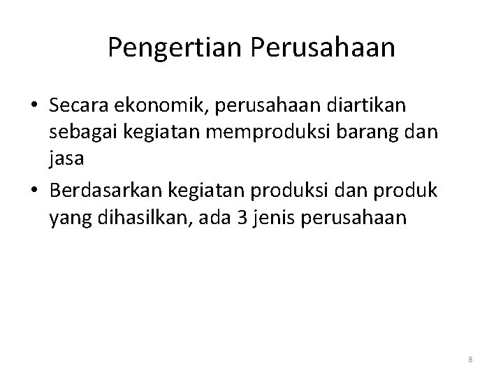 Pengertian Perusahaan • Secara ekonomik, perusahaan diartikan sebagai kegiatan memproduksi barang dan jasa •