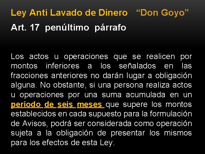 Ley Anti Lavado de Dinero “Don Goyo” Art. 17 penúltimo párrafo Los actos u