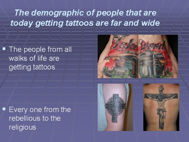 The demographic of people that are today getting tattoos are far and wide §
