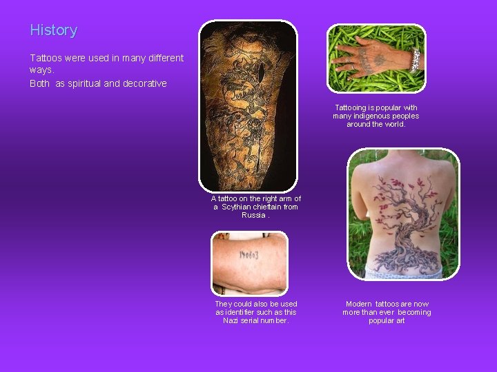 History Tattoos were used in many different ways. Both as spiritual and decorative Tattooing