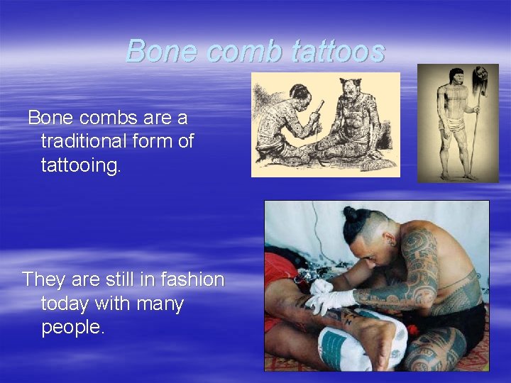 Bone comb tattoos Bone combs are a traditional form of tattooing. They are still