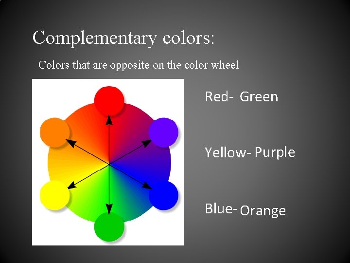 Complementary colors: Colors that are opposite on the color wheel Red- Green Yellow- Purple Complementary colors: Colors that are opposite on the color wheel Red- Green Yellow- Purple