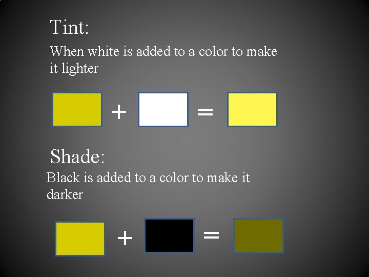 Tint: When white is added to a color to make it lighter + = Tint: When white is added to a color to make it lighter + =