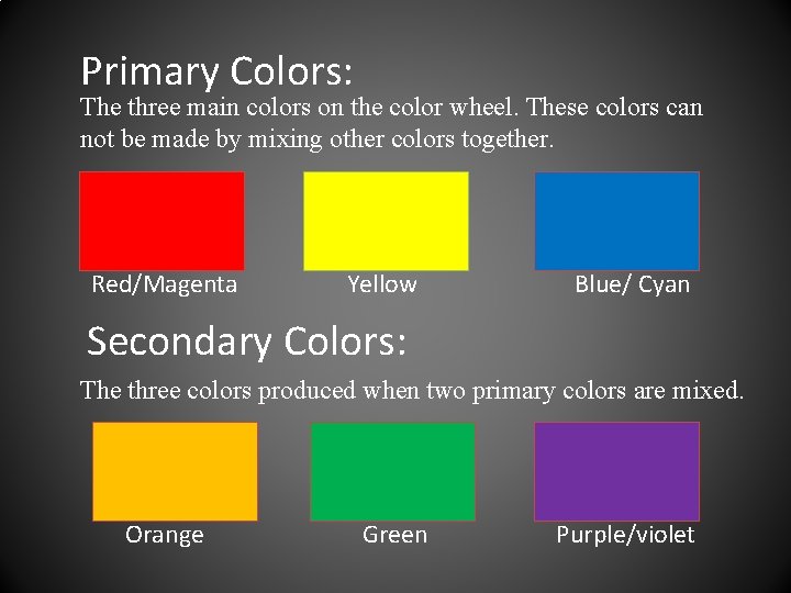 Primary Colors: The three main colors on the color wheel. These colors can not Primary Colors: The three main colors on the color wheel. These colors can not