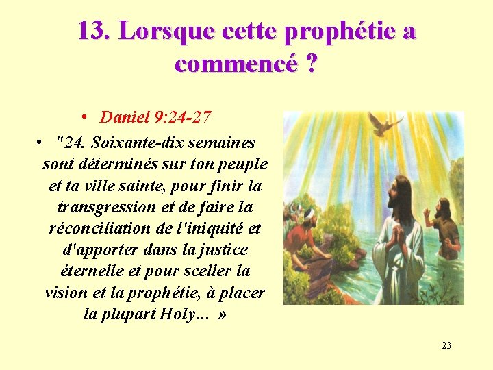 13. Lorsque cette prophétie a commencé ? • Daniel 9: 24 -27 • "24.