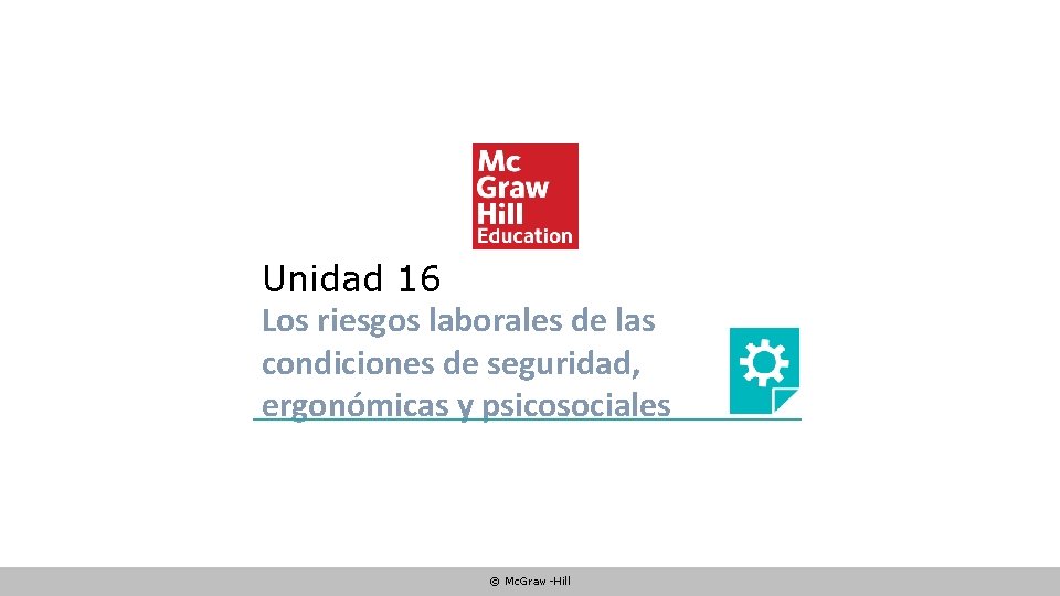 Unidad 16 Los riesgos laborales de las condiciones de seguridad, ergonómicas y psicosociales ©