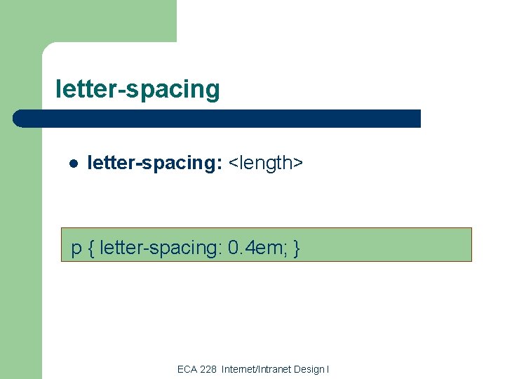 letter-spacing l letter-spacing: <length> p { letter-spacing: 0. 4 em; } ECA 228 Internet/Intranet
