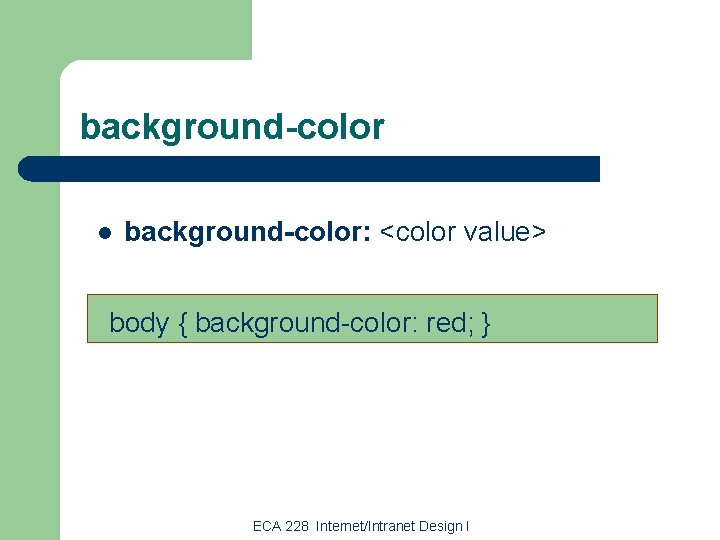 background-color l background-color: <color value> body { background-color: red; } ECA 228 Internet/Intranet Design
