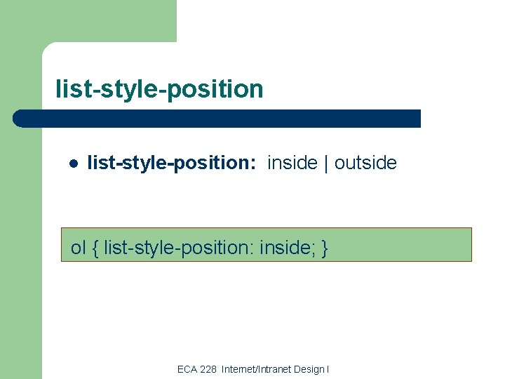 list-style-position l list-style-position: inside | outside ol { list-style-position: inside; } ECA 228 Internet/Intranet