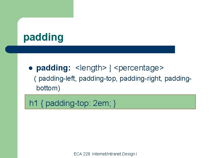 padding l padding: <length> | <percentage> ( padding-left, padding-top, padding-right, paddingbottom) h 1 {
