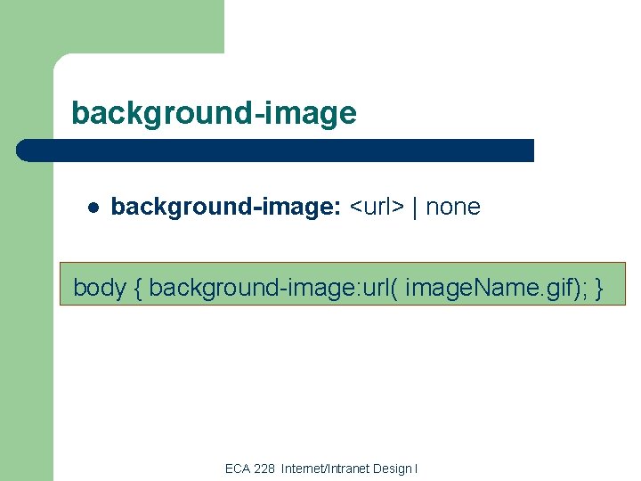 background-image l background-image: <url> | none body { background-image: url( image. Name. gif); }