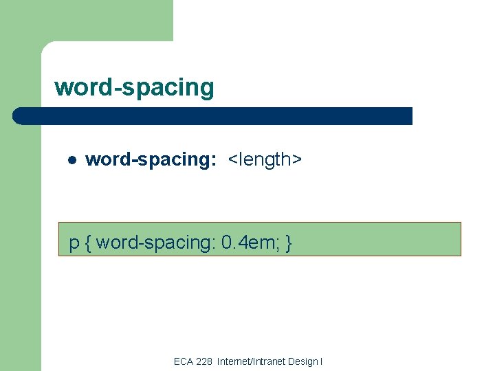 word-spacing l word-spacing: <length> p { word-spacing: 0. 4 em; } ECA 228 Internet/Intranet