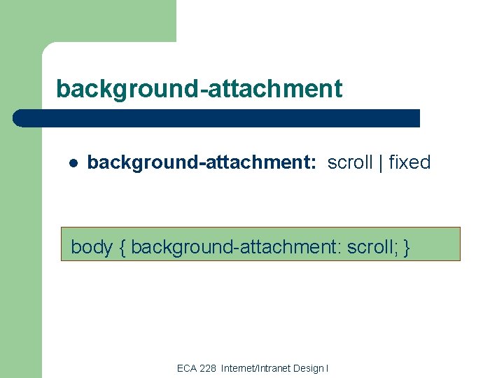 background-attachment l background-attachment: scroll | fixed body { background-attachment: scroll; } ECA 228 Internet/Intranet