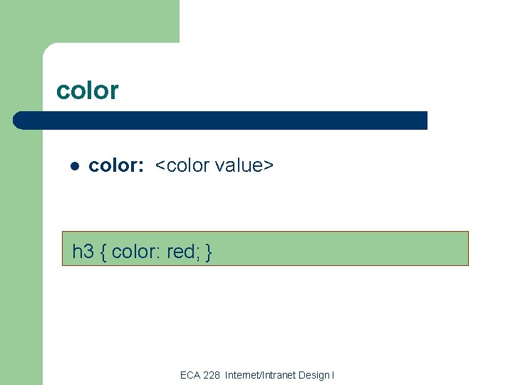 color l color: <color value> h 3 { color: red; } ECA 228 Internet/Intranet