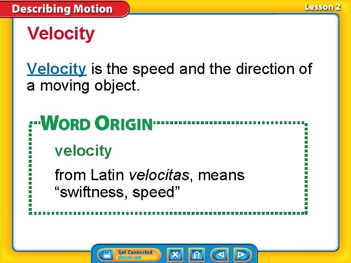 Velocity is the speed and the direction of a moving object. velocity from Latin