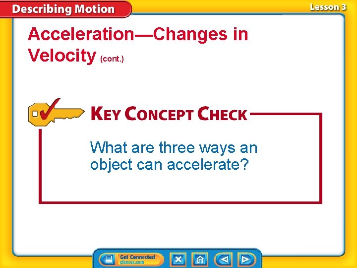 Acceleration—Changes in Velocity (cont. ) What are three ways an object can accelerate? Acceleration—Changes in Velocity (cont. ) What are three ways an object can accelerate?