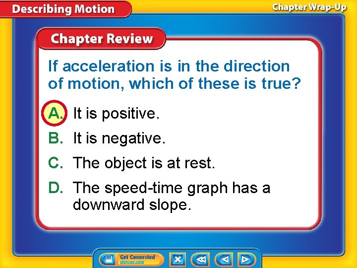 If acceleration is in the direction of motion, which of these is true? A.