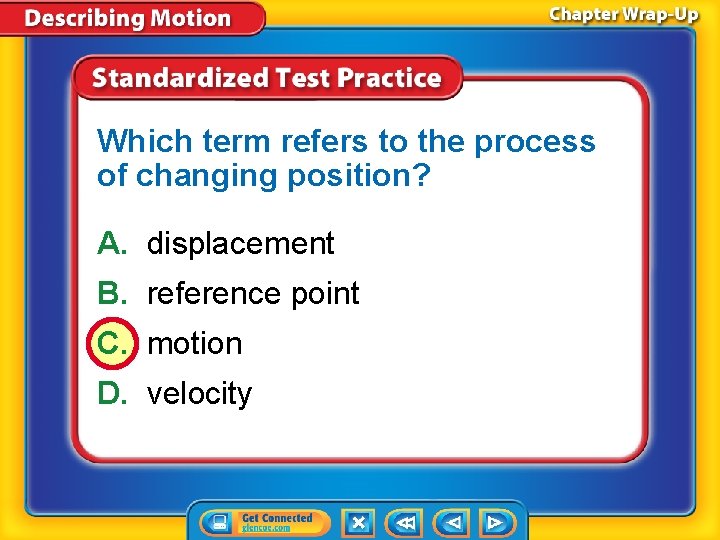 Which term refers to the process of changing position? A. displacement B. reference point
