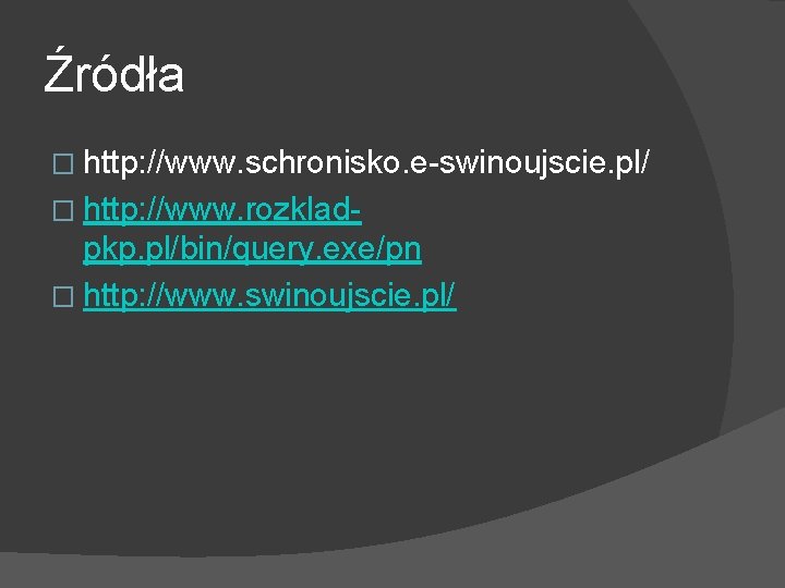 Źródła � http: //www. schronisko. e-swinoujscie. pl/ � http: //www. rozklad- pkp. pl/bin/query. exe/pn