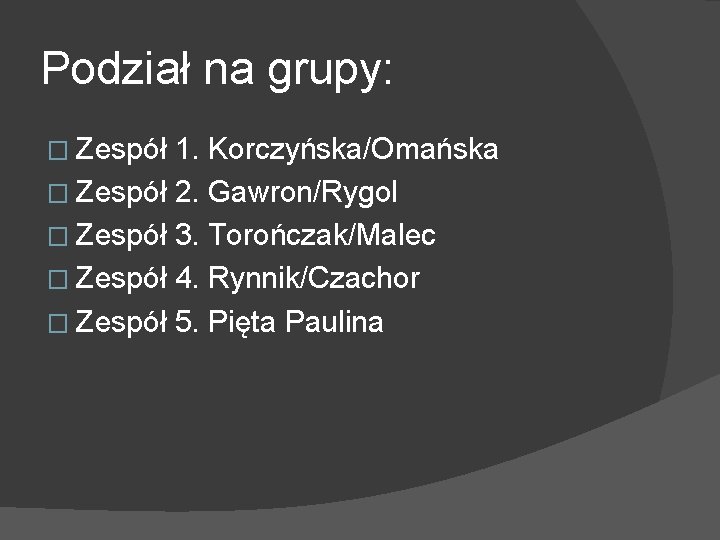 Podział na grupy: � Zespół 1. Korczyńska/Omańska � Zespół 2. Gawron/Rygol � Zespół 3.