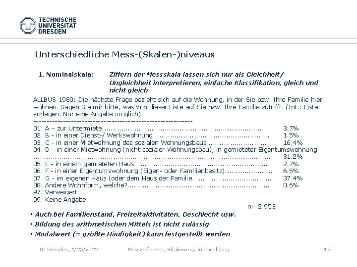 Unterschiedliche Mess-(Skalen-)niveaus 1. Nominalskala: Ziffern der Messskala lassen sich nur als Gleichheit/ Ungleichheit interpretieren,