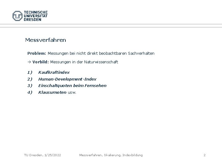 Messverfahren Problem: Messungen bei nicht direkt beobachtbaren Sachverhalten Vorbild: Messungen in der Naturwissenschaft 1) Messverfahren Problem: Messungen bei nicht direkt beobachtbaren Sachverhalten Vorbild: Messungen in der Naturwissenschaft 1)