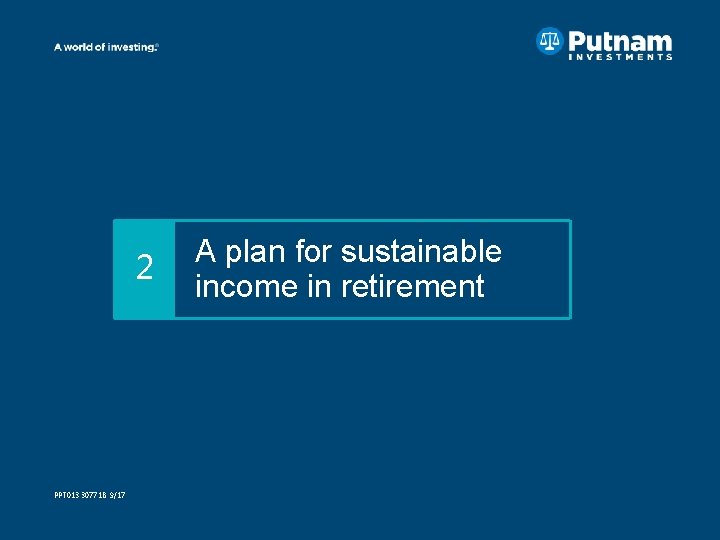 2 PPT 013 307718 9/17 A plan for sustainable income in retirement 