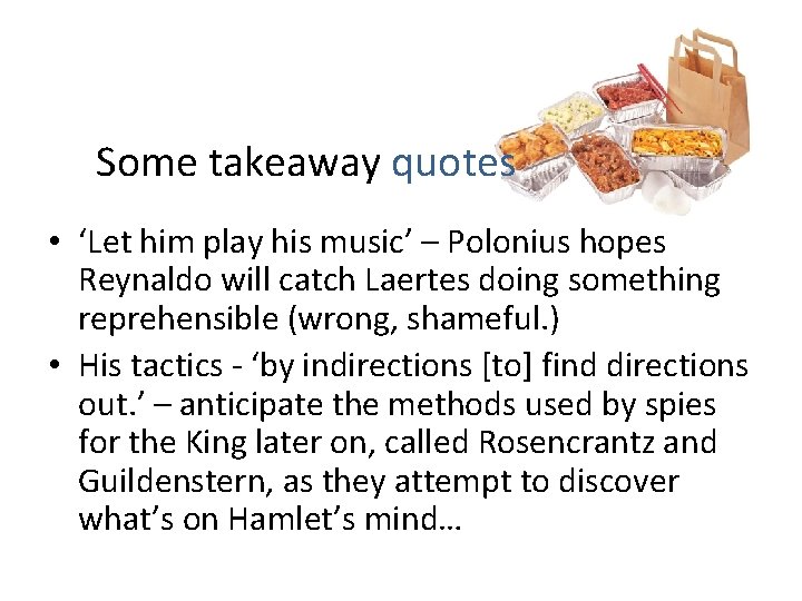 Some takeaway quotes • ‘Let him play his music’ – Polonius hopes Reynaldo will