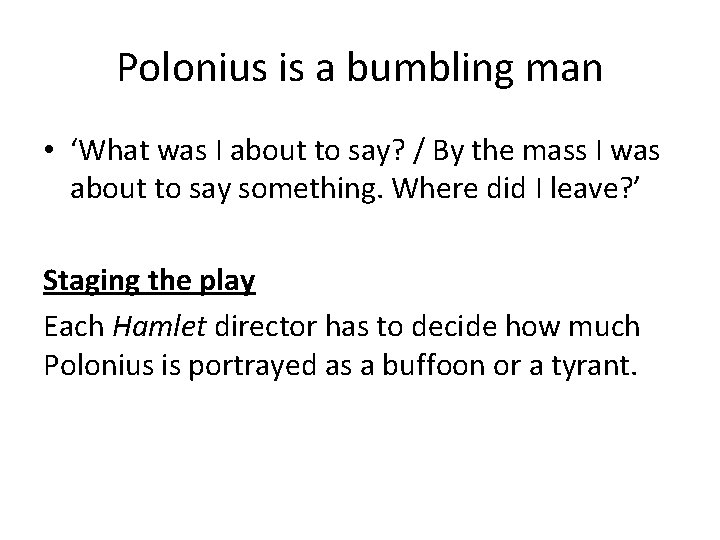 Polonius is a bumbling man • ‘What was I about to say? / By