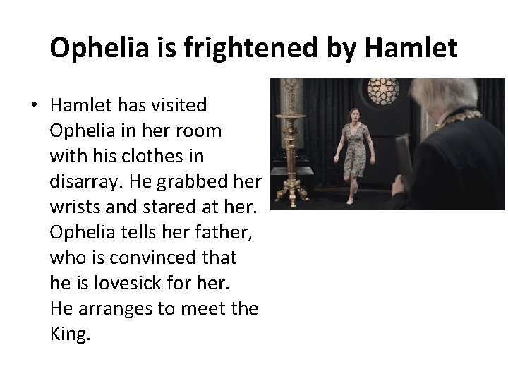 Ophelia is frightened by Hamlet • Hamlet has visited Ophelia in her room with