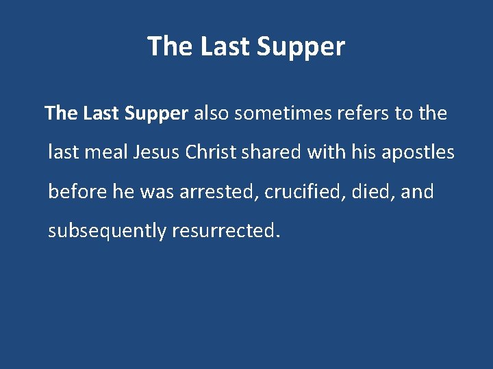 The Last Supper also sometimes refers to the last meal Jesus Christ shared with