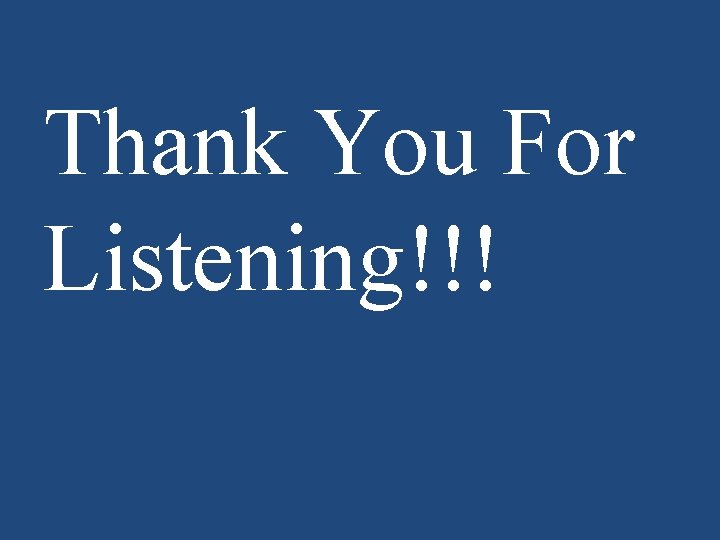 Thank You For Listening!!! Thank You For Listening!!!