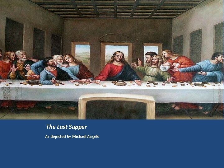 The Last Supper As depicted by Michael Angelo 