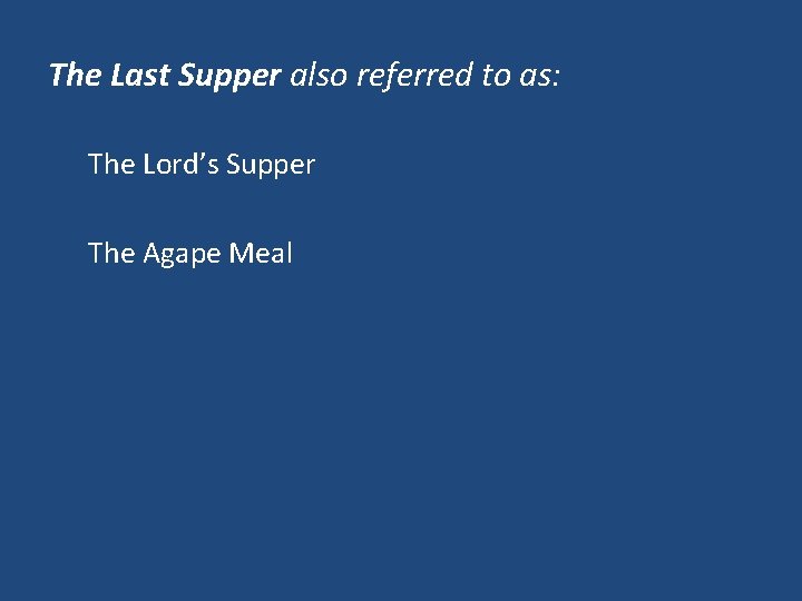 The Last Supper also referred to as: The Lord’s Supper The Agape Meal 